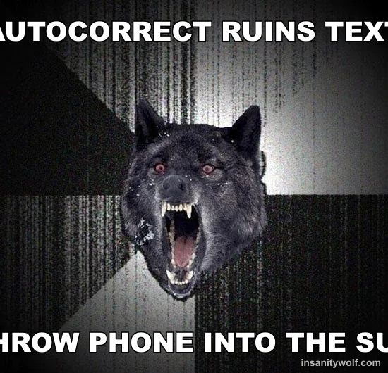 Insanity Wolf: AUTOCORRECT RUINS TEXT - THROW PHONE INTO THE SUN