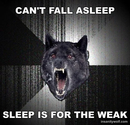 Insanity Wolf: CAN'T FALL ASLEEP - SLEEP IS FOR THE WEAK