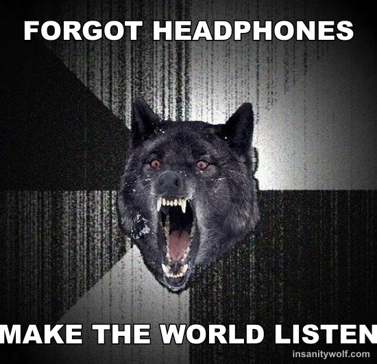 Insanity Wolf: FORGOT HEADPHONES - MAKE THE WORLD LISTEN