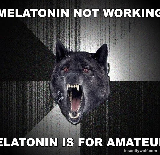 Insanity Wolf: MELATONIN NOT WORKING - MELATONIN IS FOR AMATEURS
